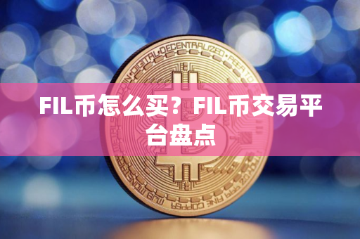 FIL币怎么买？FIL币交易平台盘点