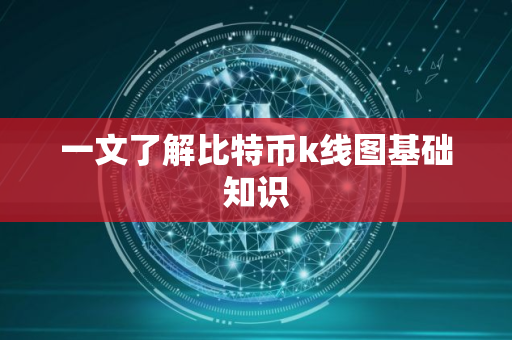 一文了解比特币k线图基础知识 一文了解比特币k线图基础知识