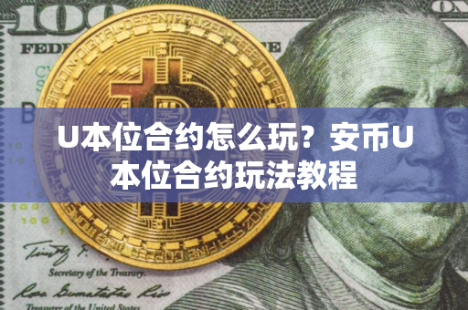 U本位合约怎么玩？安币U本位合约玩法教程