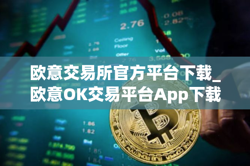 欧意交易所官方平台下载_欧意OK交易平台App下载教程