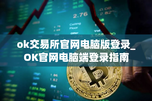 ok交易所官网电脑版登录_OK官网电脑端登录指南