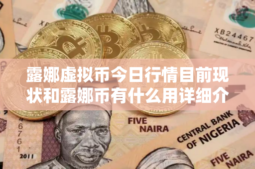 露娜虚拟币今日行情目前现状和露娜币有什么用详细介绍