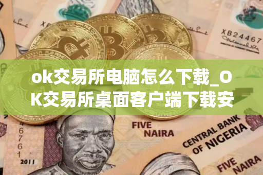 ok交易所电脑怎么下载_OK交易所桌面客户端下载安装
