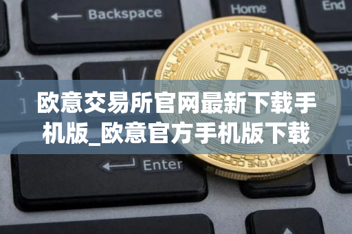 欧意交易所官网最新下载手机版_欧意官方手机版下载最新版本
