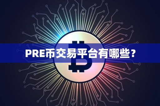 PRE币交易平台有哪些？