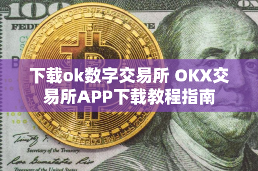下载ok数字交易所 OKX交易所APP下载教程指南