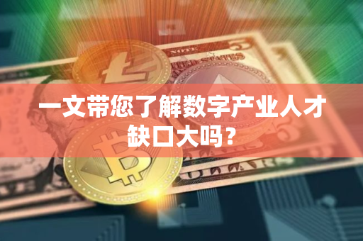 一文带您了解数字产业人才缺口大吗？