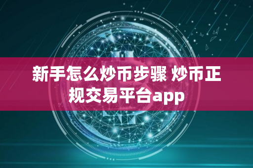 新手怎么炒币步骤 炒币正规交易平台app