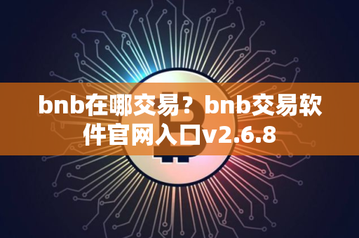 bnb在哪交易？bnb交易软件官网入口v2.6.8