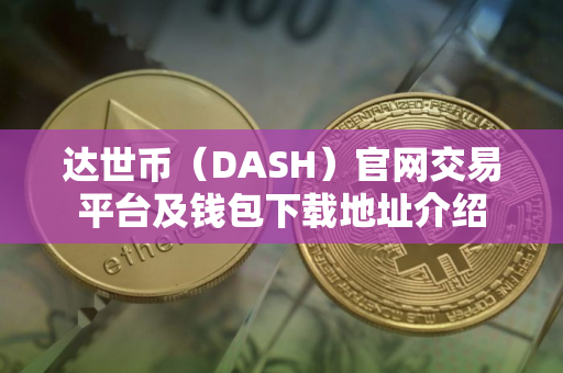 达世币（DASH）官网交易平台及钱包下载地址介绍