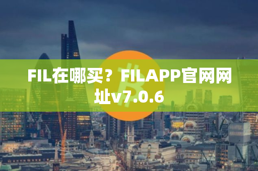 FIL在哪买？FILAPP官网网址v7.0.6