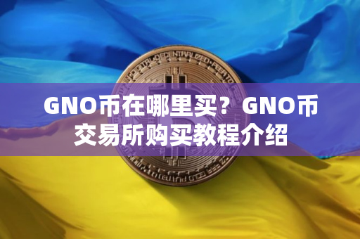GNO币在哪里买？GNO币交易所购买教程介绍