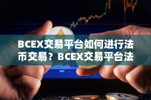 BCEX交易平台如何进行法币交易？BCEX交易平台法币交易教程