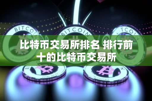 比特币交易所排名 排行前十的比特币交易所