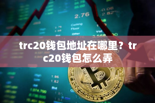 trc20钱包地址在哪里？trc20钱包怎么弄