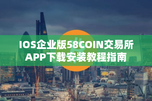 IOS企业版58COIN交易所APP下载安装教程指南