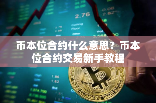 币本位合约什么意思？币本位合约交易新手教程