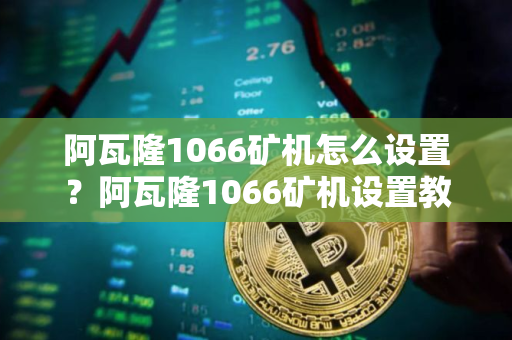 阿瓦隆1066矿机怎么设置?阿瓦隆1066矿机设置教程 阿瓦隆1066矿机怎么设置?阿瓦隆1066矿机设置教程