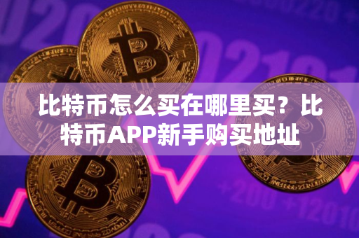 比特币怎么买在哪里买？比特币APP新手购买地址