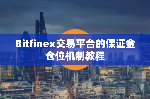 Bitfinex交易平台的保证金仓位机制教程