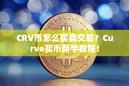 CRV币怎么买卖交易？Curve买币新手教程！
