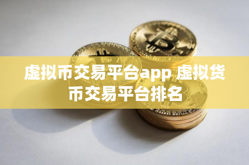 虚拟币交易平台app 虚拟货币交易平台排名