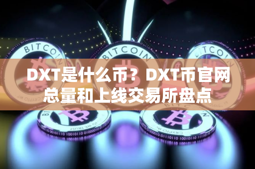 DXT是什么币？DXT币官网总量和上线交易所盘点