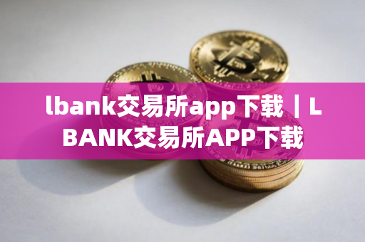 lbank交易所app下载｜LBANK交易所APP下载