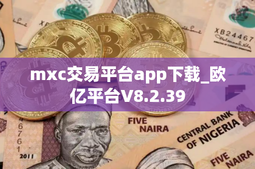 mxc交易平台app下载_欧亿平台V8.2.39