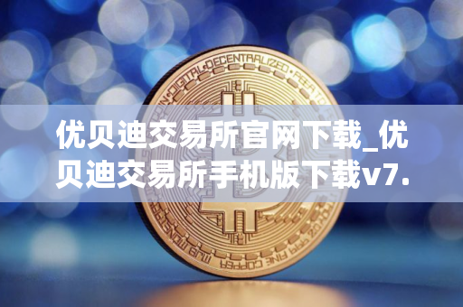 优贝迪交易所官网下载_优贝迪交易所手机版下载v7.3.5