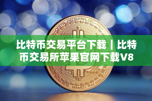 比特币交易平台下载｜比特币交易所苹果官网下载V8.5.0