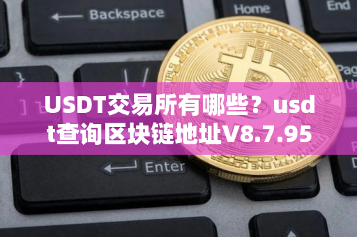 USDT交易所有哪些？usdt查询区块链地址V8.7.95