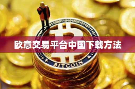 欧意交易平台中国下载方法