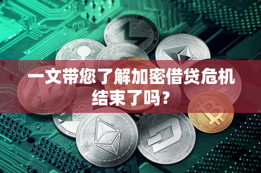 一文带您了解加密借贷危机结束了吗？