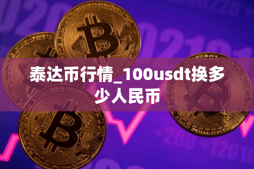 泰达币行情_100usdt换多少人民币