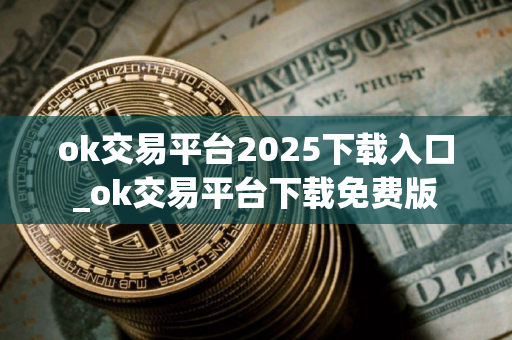 ok交易平台2025下载入口_ok交易平台下载免费版