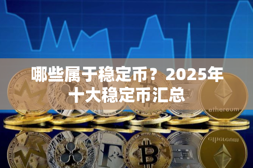 哪些属于稳定币？2025年十大稳定币汇总