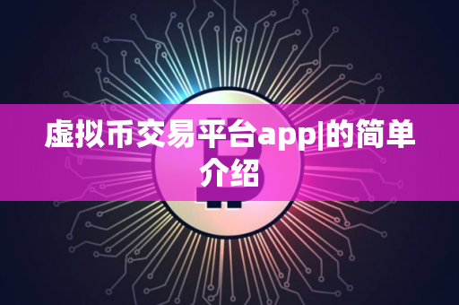 虚拟币交易平台app|的简单介绍
