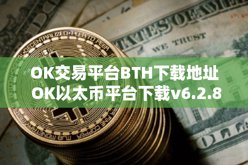 OK交易平台BTH下载地址 OK以太币平台下载v6.2.8