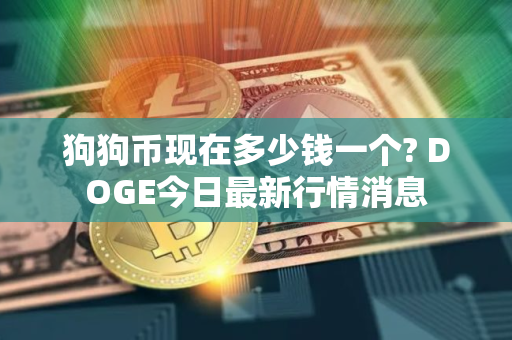 狗狗币现在多少钱一个? DOGE今日最新行情消息
