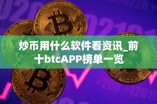 炒币用什么软件看资讯_前十btcAPP榜单一览