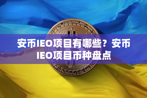 安币IEO项目有哪些？安币IEO项目币种盘点