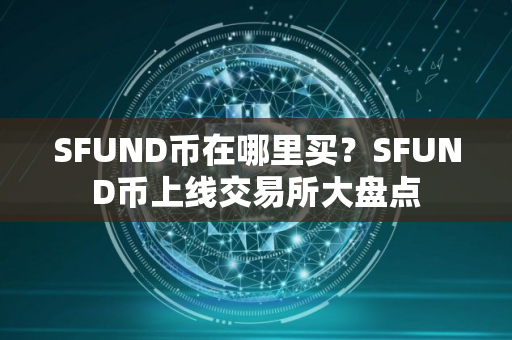 SFUND币在哪里买？SFUND币上线交易所大盘点