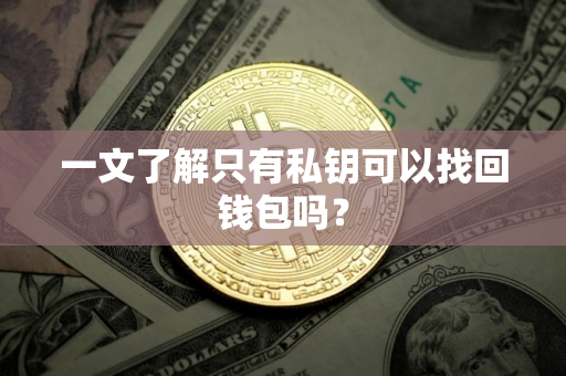 一文了解只有私钥可以找回钱包吗？