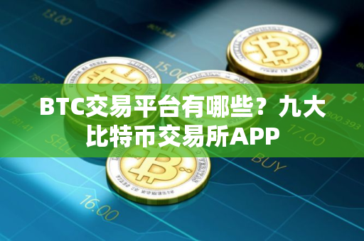 BTC交易平台有哪些？九大比特币交易所APP