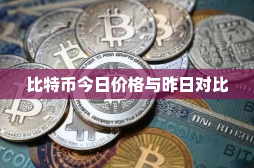 比特币今日价格与昨日对比