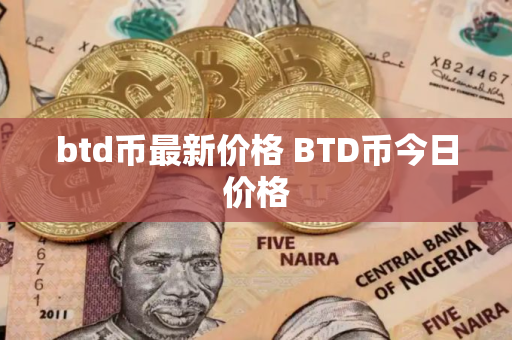 btd币最新价格 BTD币今日价格