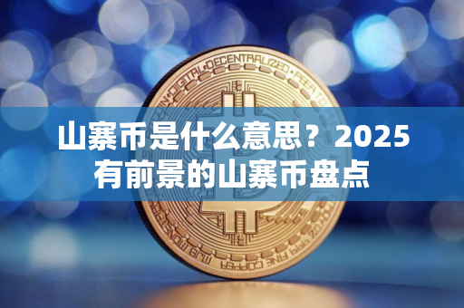 山寨币是什么意思？2025有前景的山寨币盘点
