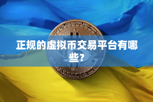 正规的虚拟币交易平台有哪些? 正规的虚拟币交易平台有哪些?