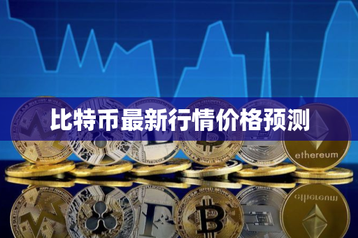 比特币最新行情价格预测